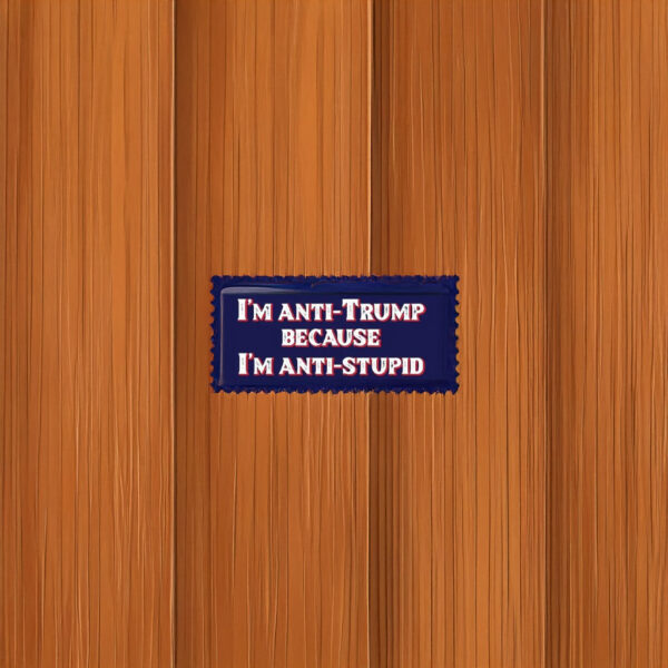 I'm Anti-Trump Because I'm Anti-Stupid Sticker – Funny Political Vinyl Decal