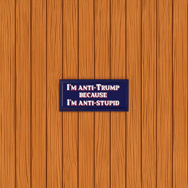 I'm Anti-Trump Because I'm Anti-Stupid Sticker – Funny Political Vinyl Decal