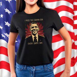 I Miss the Obama Era Every Damn Day T-Shirt