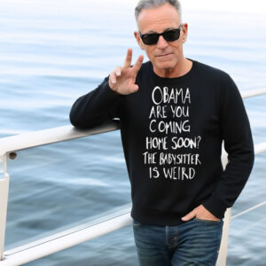 Obama Are You Coming Home Soon The Babysitter is weird Shirt