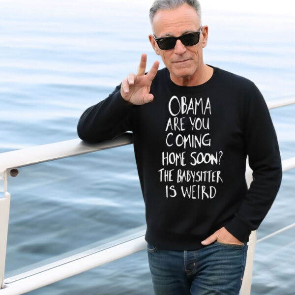 Obama Are You Coming Home Soon The Babysitter is weird Shirt