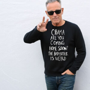 Obama Are You Coming Home Soon The Babysitter is weird Shirt