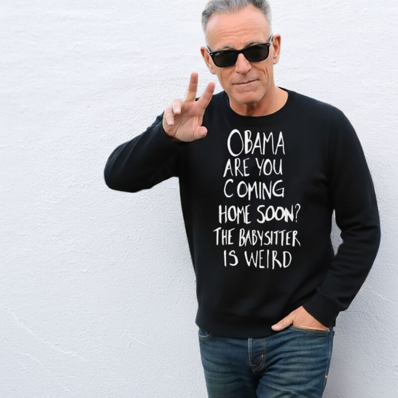 Obama Are You Coming Home Soon The Babysitter is weird Shirt