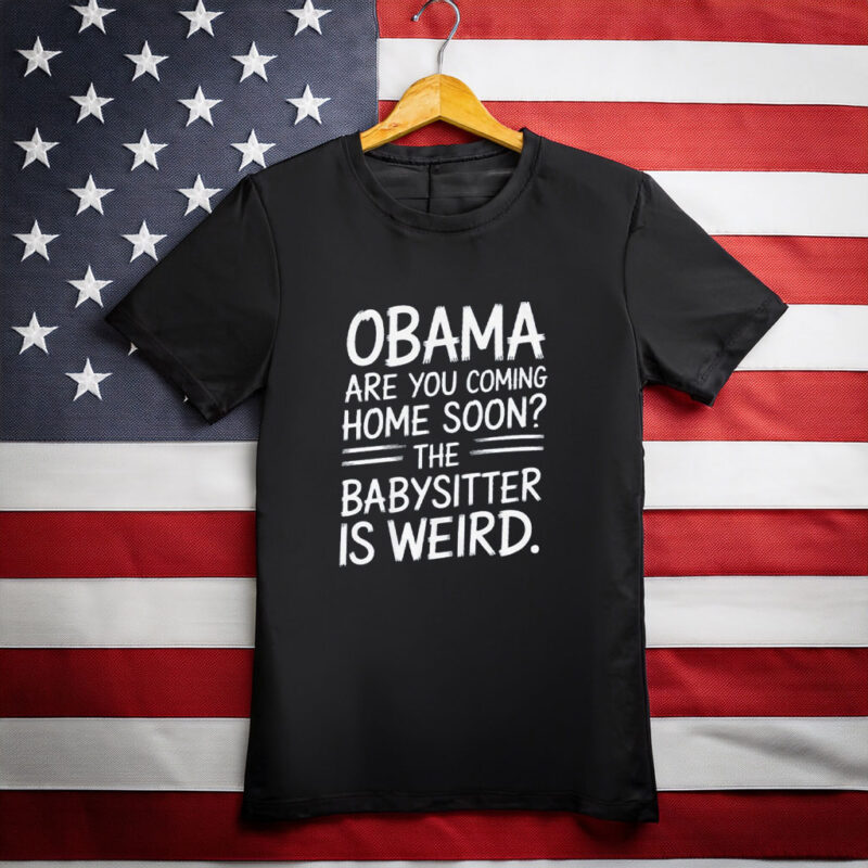 Obama Are You Coming Home Soon Funny Babysitter Shirt