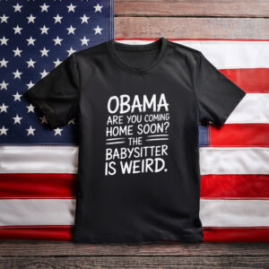Obama Are You Coming Home Soon Funny Babysitter Shirt