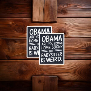 Obama Are You Coming Home Soon Funny Babysitter Sticker