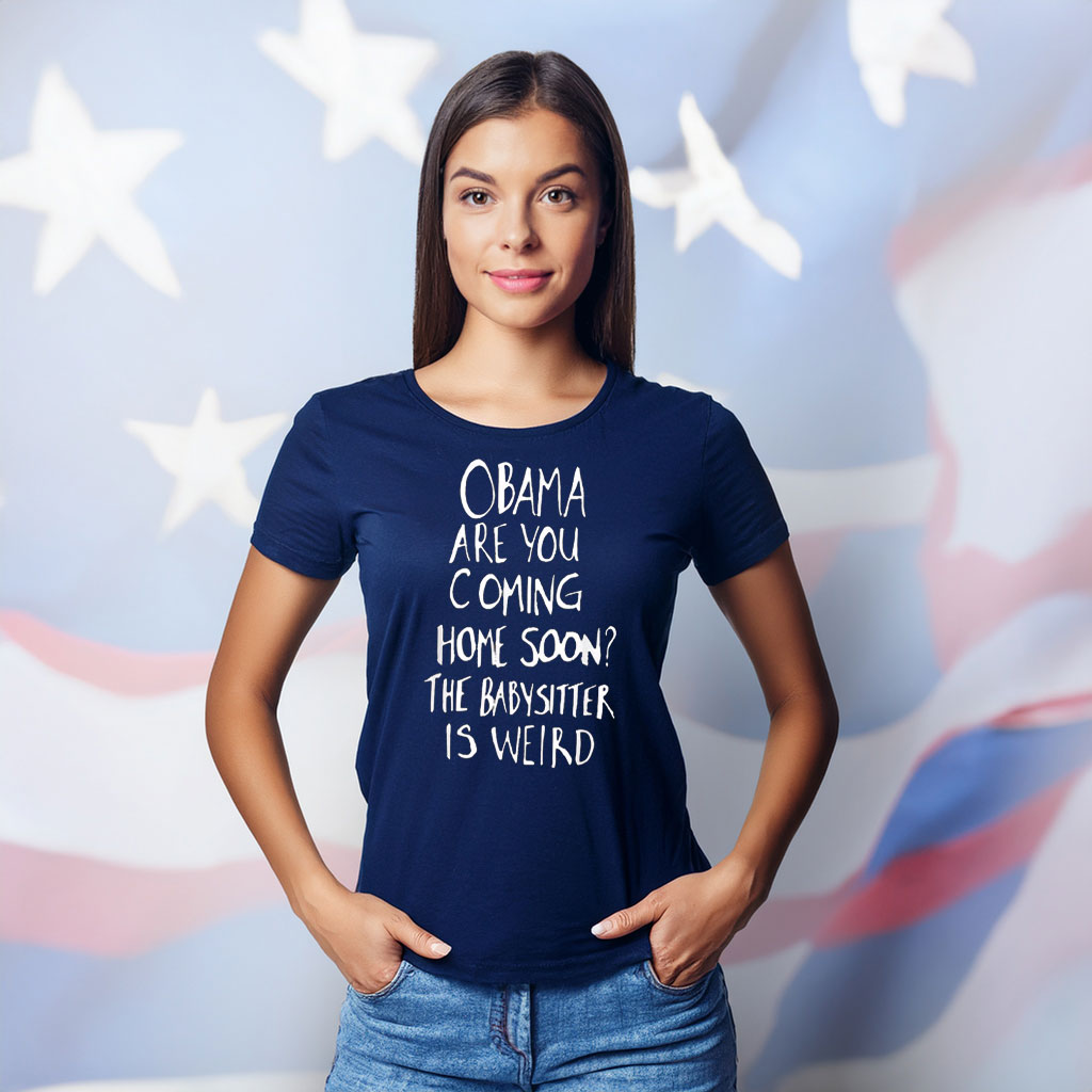 Obama Are You Coming Home Soon The Babysitter Is Weird Shirt