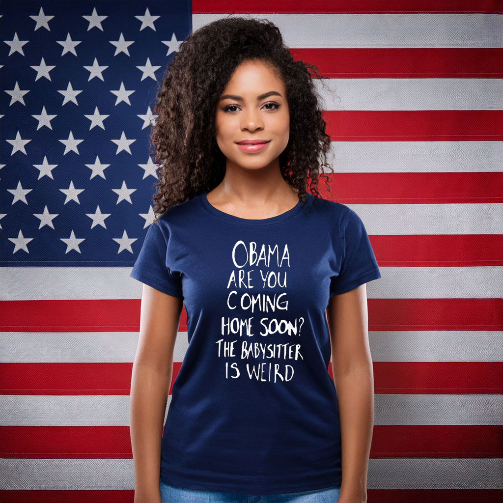 Obama Are You Coming Home Soon The Babysitter Is Weird Shirt