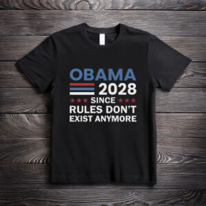 Obama 2028 Rules Don’t Exist Anymore Shirt