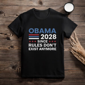 Obama 2028 Rules Don’t Exist Anymore Shirt