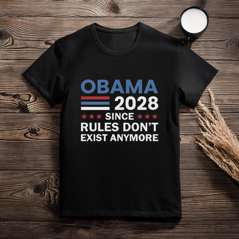 Obama 2028 Rules Don’t Exist Anymore Shirt