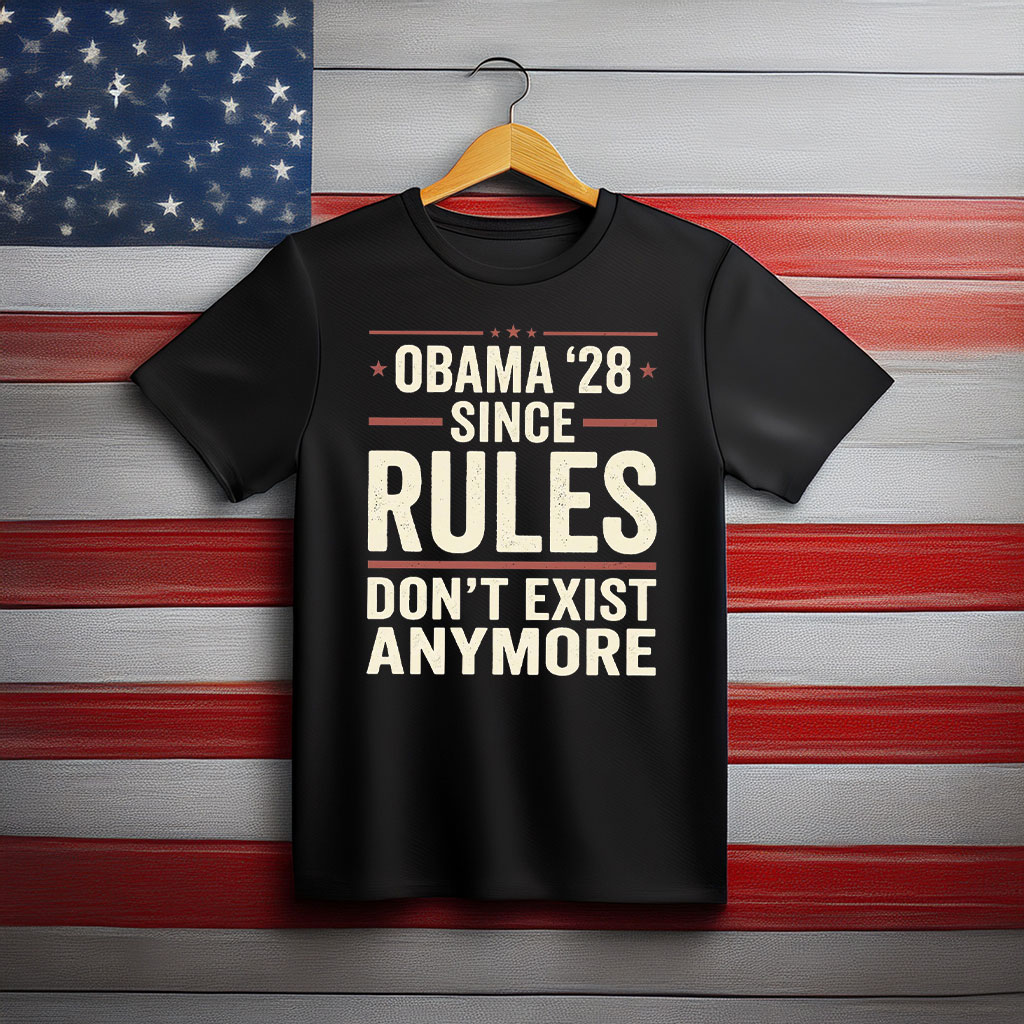 Obama 28 Since Rules Dont Exist Anymore Shirt