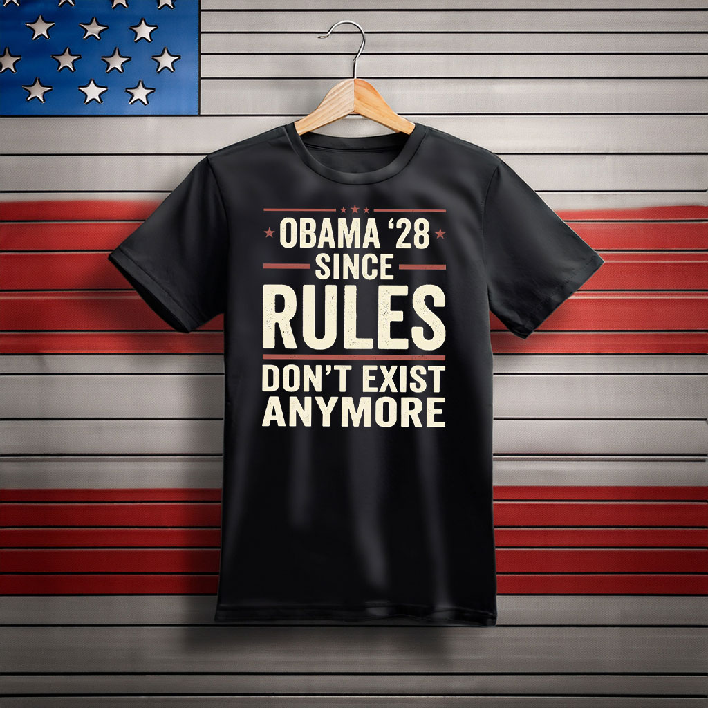 Obama 28 Since Rules Dont Exist Anymore Shirt